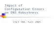 Impact of Configuration Errors on DNS Robustness CSCI 780, Fall 2005