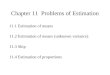 Chapter 11 Problems of Estimation 11.1 Estimation of means 11.2 Estimation of means (unknown variance) 11.3 Skip 11.4 Estimation of proportions