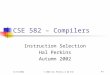 11/19/2002© 2002 Hal Perkins & UW CSEN-1 CSE 582 – Compilers Instruction Selection Hal Perkins Autumn 2002