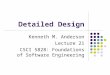 Detailed Design Kenneth M. Anderson Lecture 21 CSCI 5828: Foundations of Software Engineering