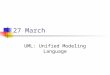 27 March UML: Unified Modeling Language. Software Engineering Elaborated Steps Concept Requirements Architecture Design Implementation Unit test Integration