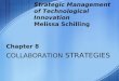Chapter 8 COLLABORATION STRATEGIES Strategic Management of Technological Innovation Melissa Schilling