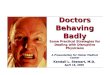 Doctors Behaving Badly Some Practical Strategies for Dealing with Disruptive Physicians A Presentation for Holzer Medical Center Kendall L. Stewart, M.D