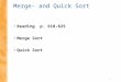 1 Merge- and Quick Sort Reading p. 618-625 Merge Sort Quick Sort