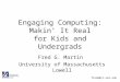 Fredm@cs.uml.edu Engaging Computing: Makin’ It Real for Kids and Undergrads Fred G. Martin University of Massachusetts Lowell