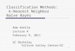 1 Classification Methods: k-Nearest Neighbor Naïve Bayes Ram Akella Lecture 4 February 9, 2011 UC Berkeley Silicon Valley Center/SC