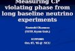 Measuring CP violating phase from long baseline neutrino experiments Naotoshi Okamura (YITP, Kyoto Univ.) ICFP2005 Oct. 07, ’05 @ NCU