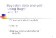 1 Bayesian data analysis 1 using Bugs 2 and R 3 1 Fit complicated models 2 clearly 3 display and understand results