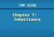 INF 523Q Chapter 7: Inheritance. 2 Inheritance  Another fundamental object-oriented technique is called inheritance, which enhances software design and
