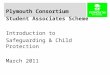 Plymouth Consortium Student Associates Scheme Introduction to Safeguarding & Child Protection March 2011