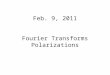 Feb. 9, 2011 Fourier Transforms Polarizations. Fourier Transforms A function’s Fourier Transform is a specification of the amplitudes and phases of sinusoidals,