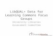 LibQUAL+ Data for Learning Commons Focus Groups University Libraries Assessment Committee