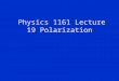 Physics 1161 Lecture 19 Polarization. Unpolarized & Polarized Light