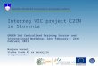 Interreg VIC project C2CN in Slovenia GREEN 2nd Centralised Training Session and International Workshop, 22nd February – 24th February 2011 Marjana Dermelj