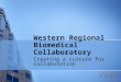 Western Regional Biomedical Collaboratory Creating a culture for collaboration
