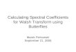 Calculating Spectral Coefficients for Walsh Transform using Butterflies Marek Perkowski September 21, 2005
