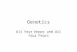 Genetics All Your Hopes and All Your Fears. Genetics Classical Genetics –Mendelian genetics Fundamental principles underlying transmission of genetic