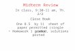 Midterm Review Homework 1 graded, solutions posted In class, 9:30-11 am, Th. 2/2 Close Book One 8.5” by 11” sheet of paper permitted (single side)