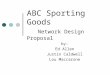 ABC Sporting Goods Network Design Proposal by: Ed Allen Justin Caldwell Lou Maccarone
