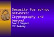 Security for ad-hoc networks: Cryptography and beyond David Wagner U.C. Berkeley