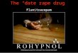 The “date rape drug” Flunitrazepam. Street Names... Circles Date rape drug Forget me drug Forget pill Forget-me pill Getting roached La Rocha Lunch money