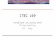 ITEC 109 Problem Solving and Programming Dr. Ray