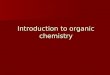 Introduction to organic chemistry. Organic compounds “ Organic ” originally referred to any chemicals that came from Organisms Organic chemistry is the