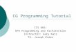 CG Programming Tutorial CIS 665: GPU Programming and Architecture Instructor: Gary Katz TA: Joseph Kider