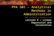 PPA 501 – Analytical Methods in Administration Lecture 8 – Linear Regression and Correlation