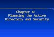 Chapter 4 Chapter 4: Planning the Active Directory and Security