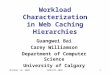 October 14, 2002MASCOTS 20021 Workload Characterization in Web Caching Hierarchies Guangwei Bai Carey Williamson Department of Computer Science University