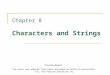 Chapter 8 Characters and Strings Acknowledgment The notes are adapted from those provided by Deitel & Associates, Inc. and Pearson Education Inc