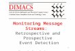 1 Monitoring Message Streams: Retrospective and Prospective Event Detection Fred S. Roberts DIMACS, Rutgers University