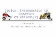 Topics: Introduction to Robotics CS 491/691(X) Lecture 4 Instructor: Monica Nicolescu