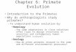 Chapter 6: Primate Evolution Introduction to the Primates Why do anthropologists study primates? –To understand human evolution by: Homology –The same