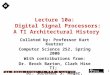 1 Lecture 10a: Digital Signal Processors: A TI Architectural History Collated by: Professor Kurt Keutzer Computer Science 252, Spring 2000 With contributions