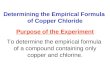 Determining the Empirical Formula of Copper Chloride Purpose of the Experiment To determine the empirical formula of a compound containing only copper