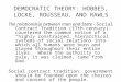 DEMOCRATIC THEORY: HOBBES, LOCKE, ROUSSEAU, AND RAWLS The relationship between man and State - Social Contract Tradition (17th century): countered the
