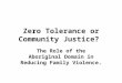 Zero Tolerance or Community Justice? The Role of the Aboriginal Domain in Reducing Family Violence