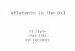 Aflatxoin In The Oil Yi Ziyue Chem 4101 6th December