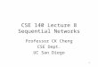 CSE 140 Lecture 8 Sequential Networks Professor CK Cheng CSE Dept. UC San Diego 1