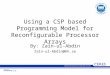 Using a CSP based Programming Model for Reconfigurable Processor Arrays By: Zain-ul-Abdin Zain-ul-Abdin@hh.se
