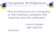 Computer Architecture “The architecture of a computer is the interface between the machine and the software” - Andris Padges IBM 360/370 Architect