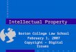 Intellectual Property Boston College Law School February 1, 2007 Copyright – Digital Issues