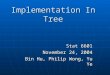 Implementation In Tree Stat 6601 November 24, 2004 Bin Hu, Philip Wong, Yu Ye