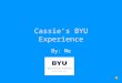 Cassie’s BYU Experience By: Me Playing in the mud Yes I am here playing in the mud with my buddies. The guys are Doran, Dan, Luke, and some kids that