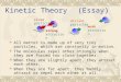 Kinetic Theory (Essay)  All matter is made up of very tiny particles, which are constantly in motion.  The molecules repel other strongly when they are