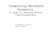 Computing Movement Geometry A step in Sensory-Motor Transformations Elizabeth Torres & David Zipser
