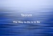 Taoism The Way to Do is to Be. Tao = Way  The way the universe works.  The way of nature.  The Tao is inexpressible.  The way the universe works