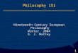 1 Philosophy 151 Nineteenth Century European Philosophy Winter, 2004 G. J. Mattey